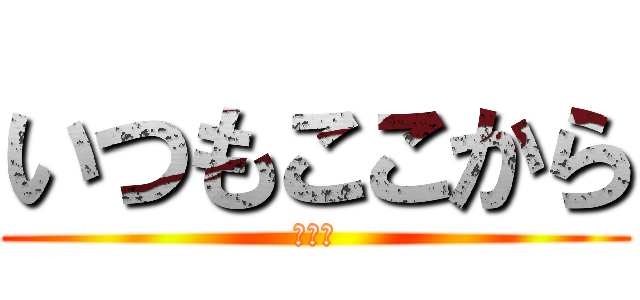 いつもここから (あるｇ)