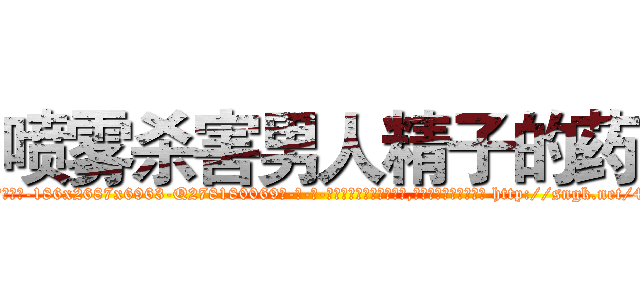 喷雾杀害男人精子的药 (喷雾杀害男人精子的药【电-186x2687x6963-Q278180069元-吉-药-业】我们做的是长期生意,靠的是老客户长期支持 http://sngk.net/4w8bBt
)