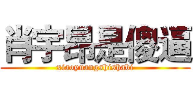 肖宇昂是傻逼 (xiaoyuangshishabi)