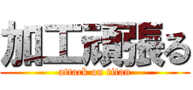 加工頑張る (attack on titan)