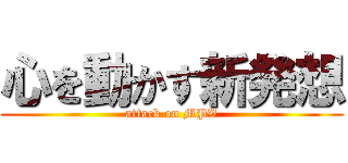 心を動かす新発想 (attack on MPV)