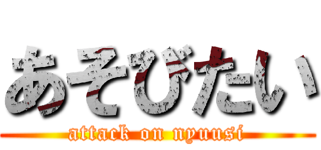 あそびたい (attack on nyuusi)