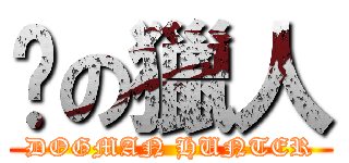 厹の獵人 (DOGMAN HUNTER)