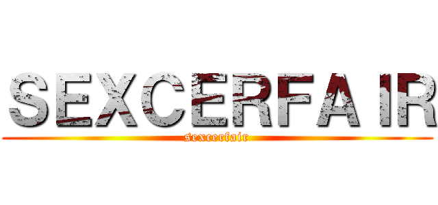 ＳＥＸＣＥＲＦＡＩＲ (sexcerfair)