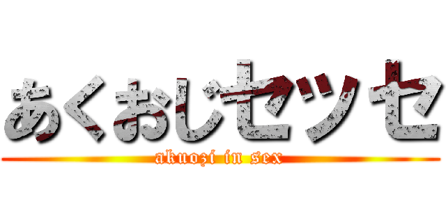 あくおじセッセ (akuozi in sex)