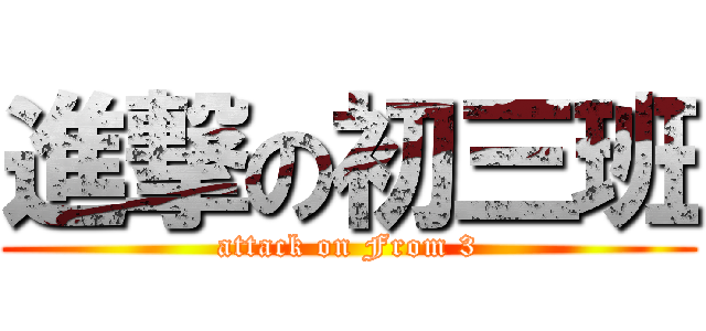 進撃の初三班 (attack on From 3)