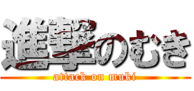 進撃のむき (attack on muki)