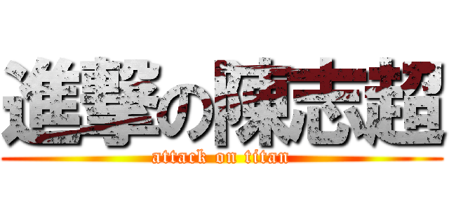 進撃の陳志超 (attack on titan)