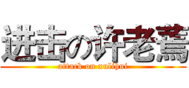 进击の许老蔫 (attack on xulihui)