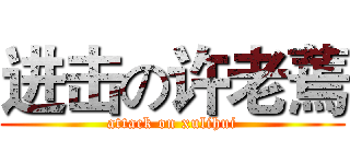 进击の许老蔫 (attack on xulihui)