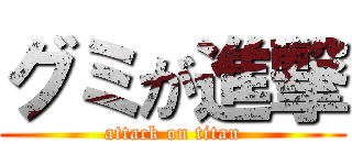 グミが進撃 (attack on titan)