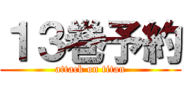 １３巻予約 (attack on titan)