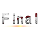 Ｆｉｎａｌ ()