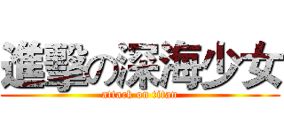 進擊の深海少女 (attack on titan)