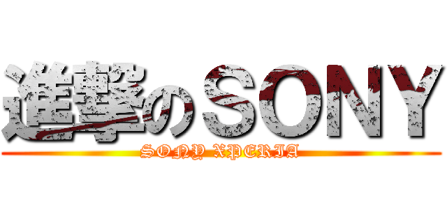 進撃のＳＯＮＹ (SONY XPERIA)