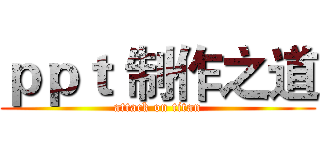 ｐｐｔ 制作之道 (attack on titan)