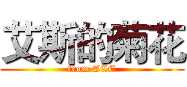 艾斯的菊花 (from ACE)