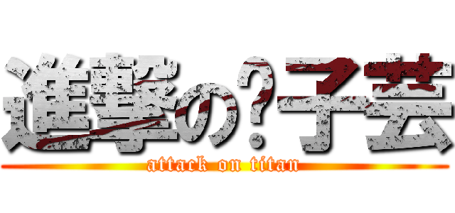 進撃の黃子芸 (attack on titan)