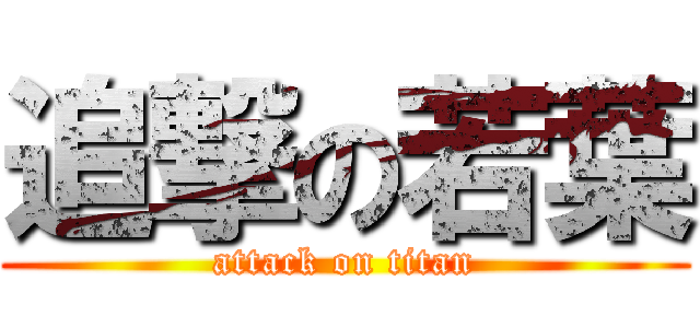 追撃の若葉 (attack on titan)