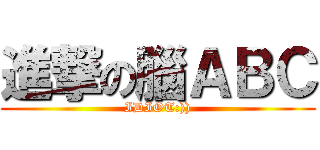 進撃の腦ＡＢＣ (IDIOT:)))