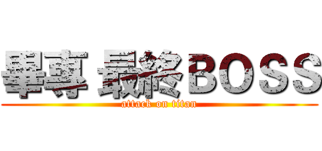 畢專 最終ＢＯＳＳ (attack on titan)