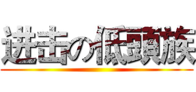 进击の低頭族 ()
