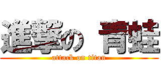 進撃の 青蛙 (attack on titan)