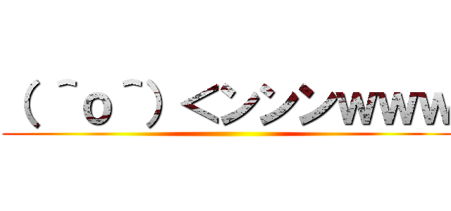 （ ＾ｏ＾）＜ンンンｗｗｗ ()