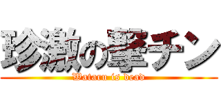 珍激の撃チン (Wataru is dead)