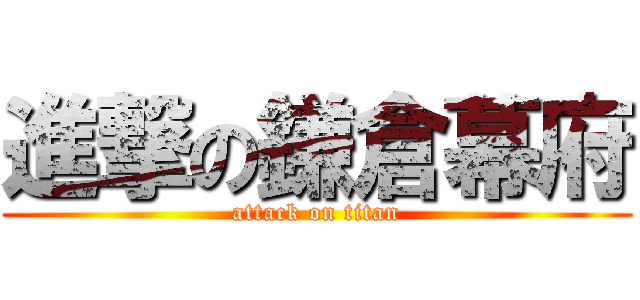 進撃の鎌倉幕府 (attack on titan)