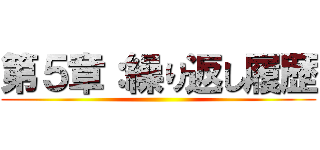 第５章：繰り返し履歴 ()