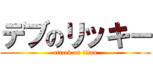 デブのリッキー (attack on titan)