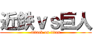 近鉄ｖｓ巨人 (attack on titan)