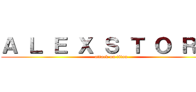 Ａ Ｌ Ｅ Ｘ Ｓ Ｔ Ｏ Ｒ Ｍ (attack on titan)