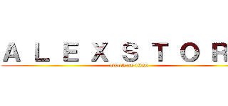 Ａ Ｌ Ｅ Ｘ Ｓ Ｔ Ｏ Ｒ Ｍ (attack on titan)
