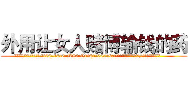 外用让女人赌博输钱的药 (外用让女人赌博输钱的药【电.话156x1318x7580-Q1991936399鑫宏药业】我们做的是长期生意,靠的是老客户长期支持
参考消息网2月20日报道 韩媒称，“剩女多、离婚率高的城市，房价一定会上涨。”这是中国经济学家金岩石2016年12月参加在上海举行的房地产相关论坛时说的话。
)