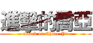 進擊的喬亞 (attack on Chiao-Ya)