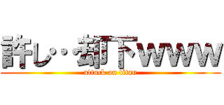 許し…却下ｗｗｗ (attack on titan)