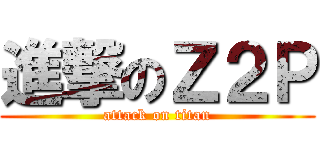 進撃のＺ２Ｐ (attack on titan)