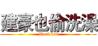 建豪也偷洗澡 (Work out)