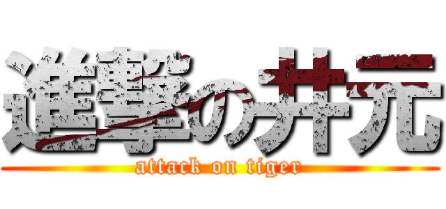 進撃の井元 (attack on tiger)