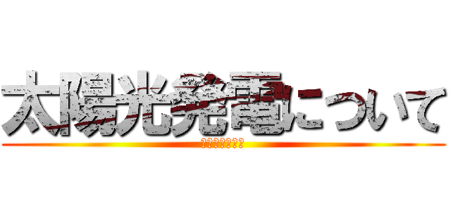 太陽光発電について (ソーラーパワー)