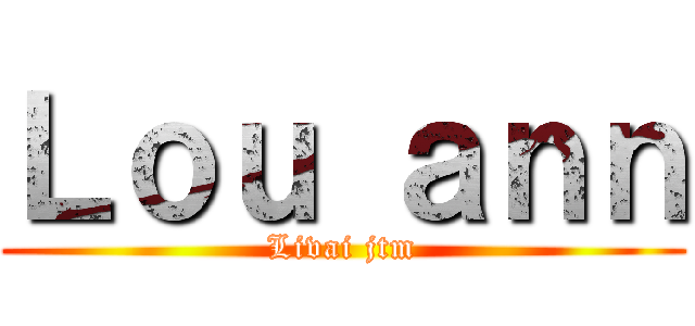 Ｌｏｕ ａｎｎ (Livai jtm)