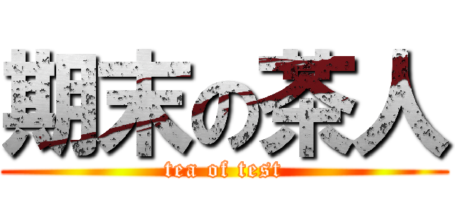 期末の茶人 (tea of test)
