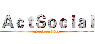ＡｃｔＳｏｃｉａｌ (attack on titan)