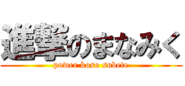 進撃のまなみく (power koso subete)