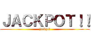 ＪＡＣＫＰＯＴ！！ (jackpot)