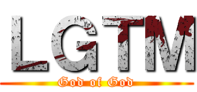 ＬＧＴＭ (God of God)