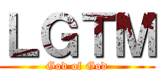 ＬＧＴＭ (God of God)