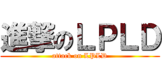 進撃のＬＰＬＤ (attack on LPLD)